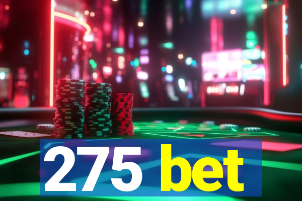 275 bet