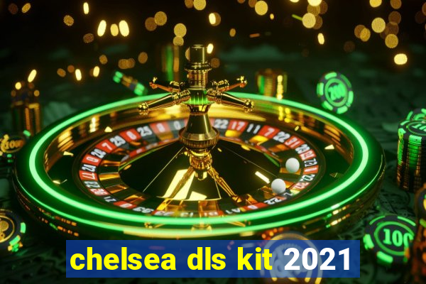 chelsea dls kit 2021