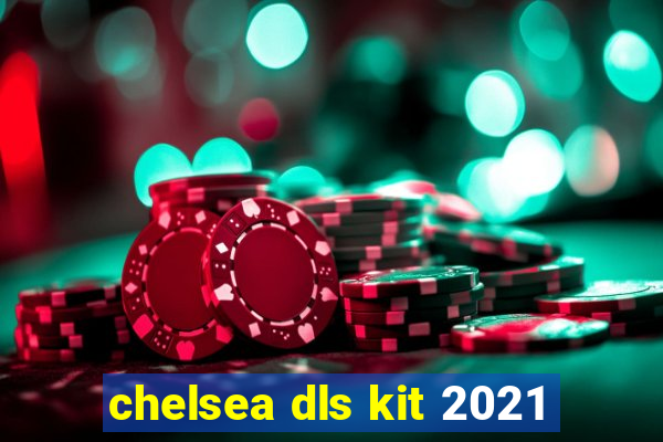 chelsea dls kit 2021