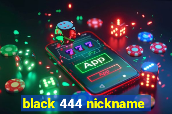 black 444 nickname