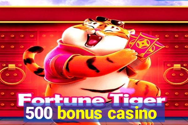 500 bonus casino