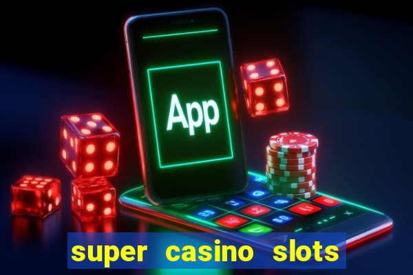 super casino slots ganhar dinheiro