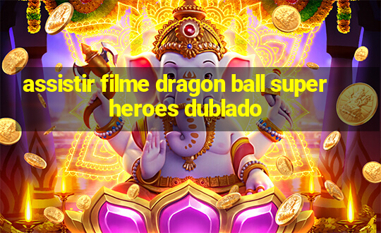 assistir filme dragon ball super heroes dublado