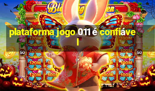 plataforma jogo 011 é confiável