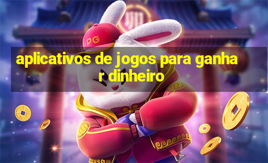 aplicativos de jogos para ganhar dinheiro