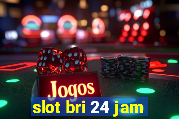 slot bri 24 jam