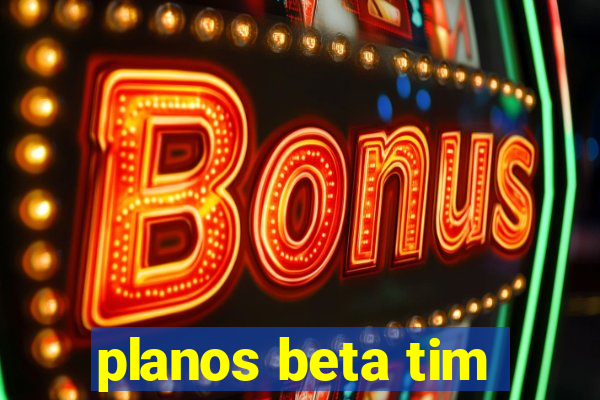 planos beta tim