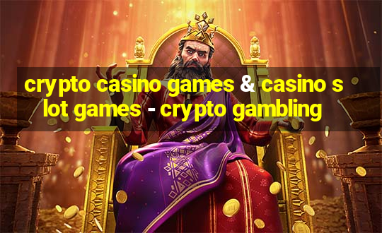 crypto casino games & casino slot games - crypto gambling