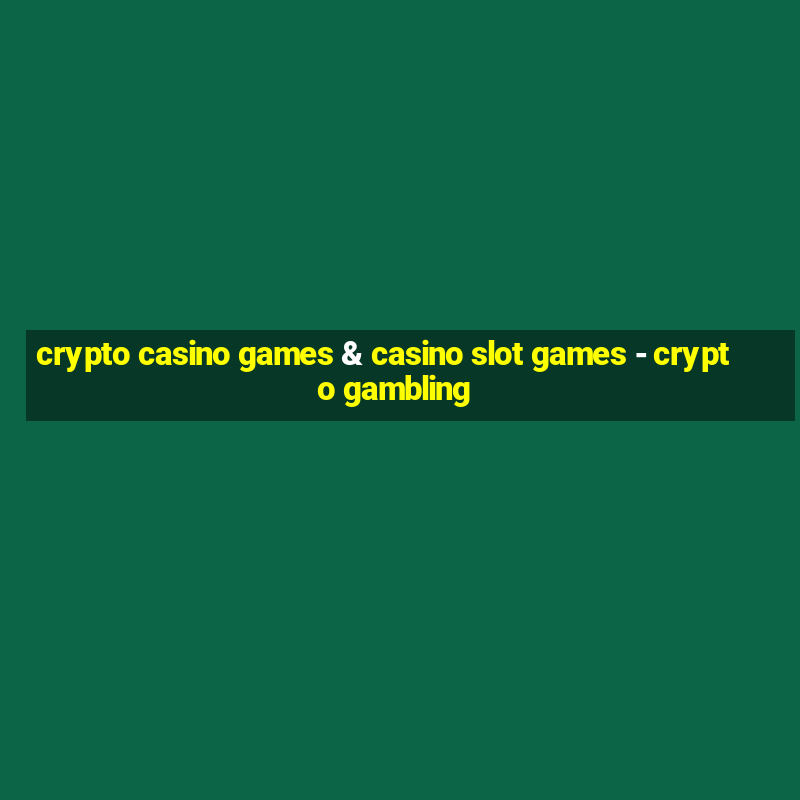 crypto casino games & casino slot games - crypto gambling