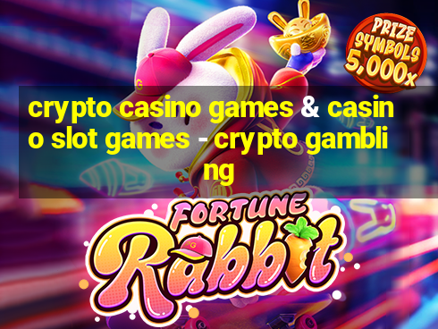 crypto casino games & casino slot games - crypto gambling