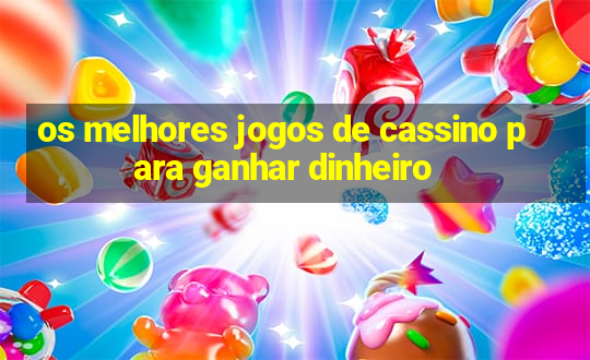 os melhores jogos de cassino para ganhar dinheiro