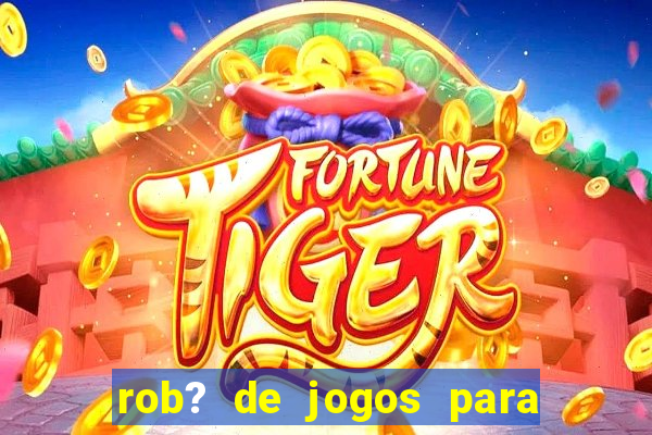 rob? de jogos para ganhar dinheiro