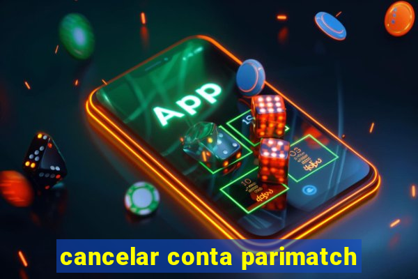 cancelar conta parimatch