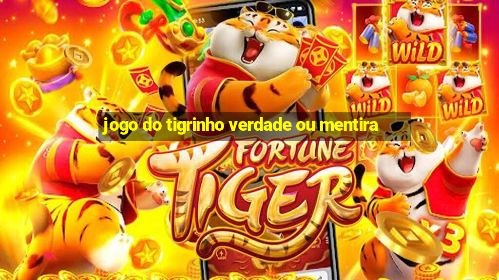 jogo do tigrinho verdade ou mentira