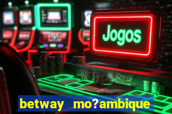 betway mo?ambique abrir conta