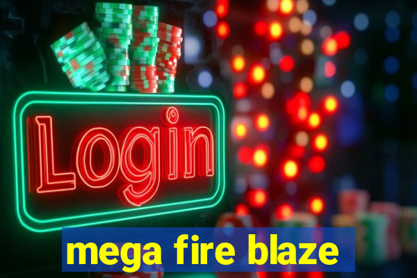 mega fire blaze