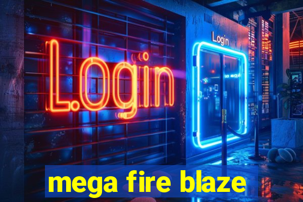 mega fire blaze