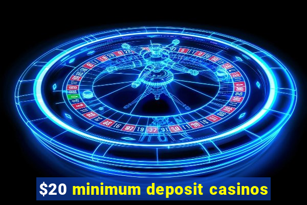 $20 minimum deposit casinos