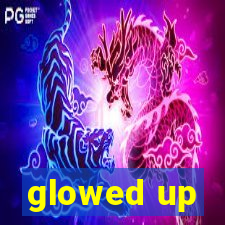 glowed up