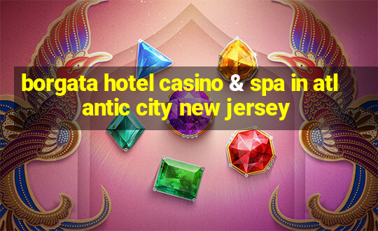 borgata hotel casino & spa in atlantic city new jersey