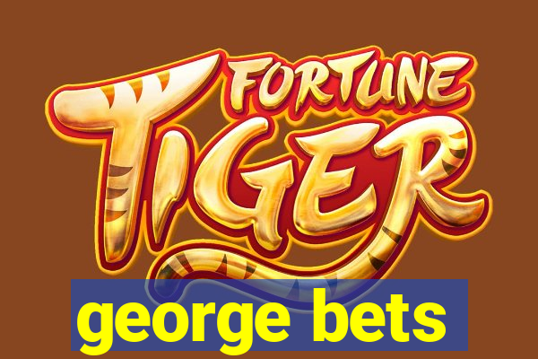 george bets