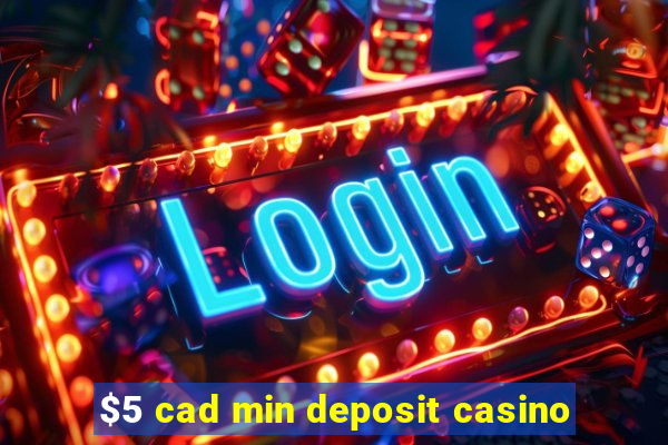 $5 cad min deposit casino