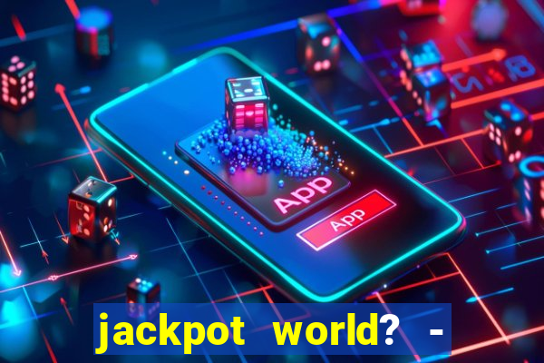 jackpot world? - casino slots