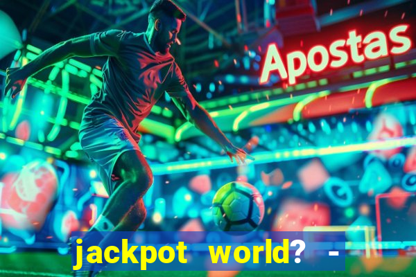 jackpot world? - casino slots