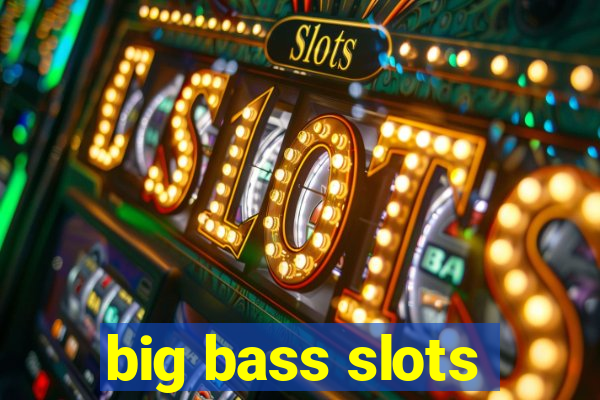 big bass slots