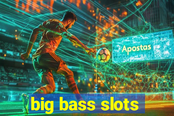 big bass slots