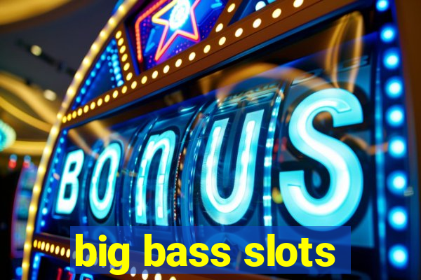 big bass slots