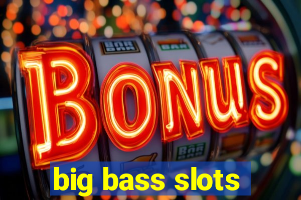 big bass slots