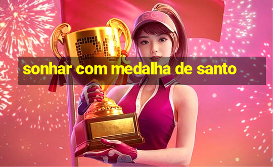 sonhar com medalha de santo