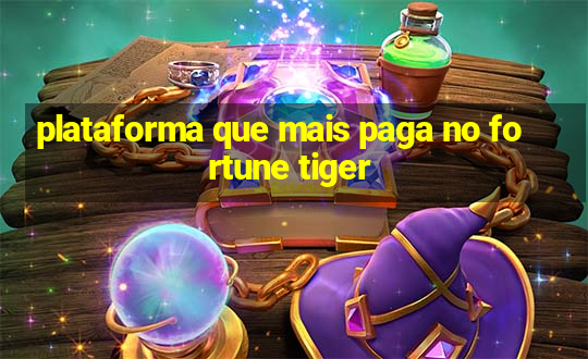 plataforma que mais paga no fortune tiger