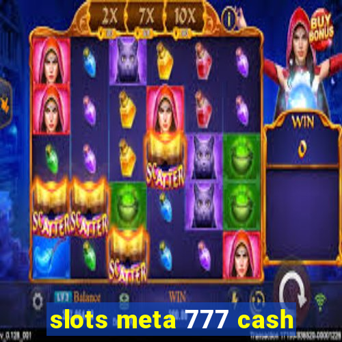 slots meta 777 cash