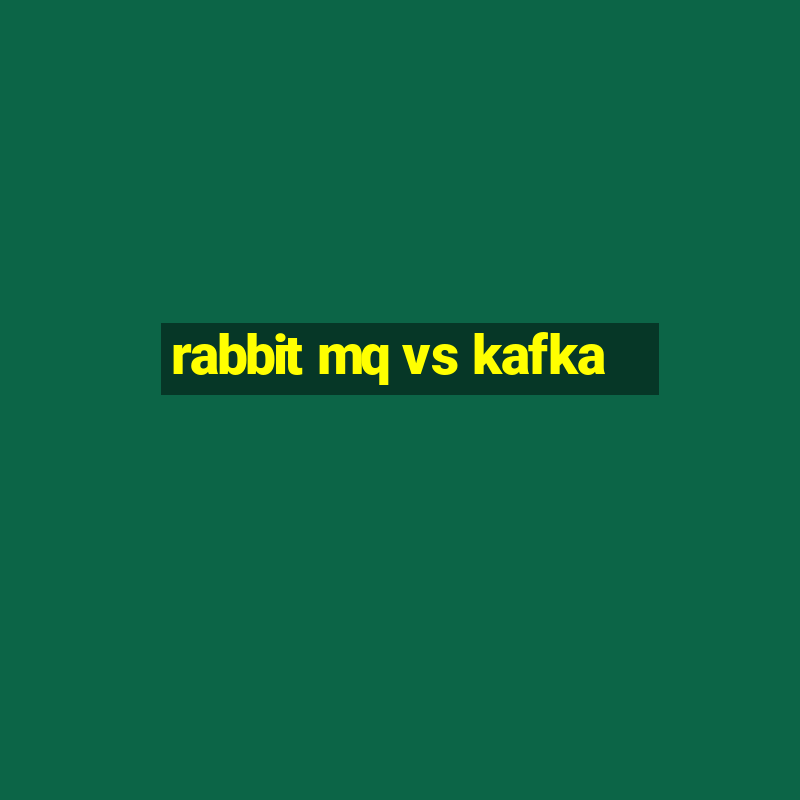 rabbit mq vs kafka