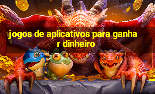 jogos de aplicativos para ganhar dinheiro