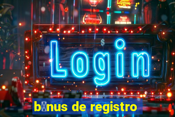 b么nus de registro