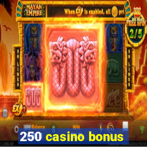 250 casino bonus