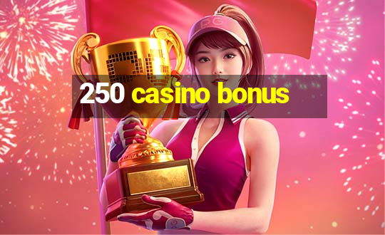 250 casino bonus