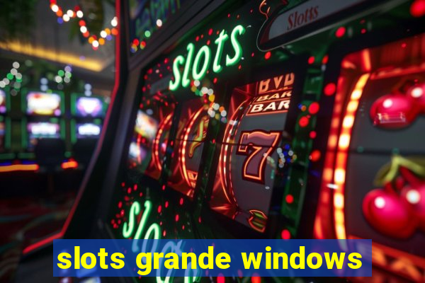 slots grande windows