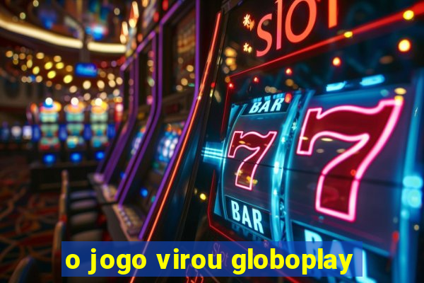 o jogo virou globoplay