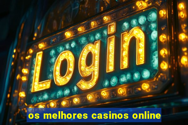 os melhores casinos online