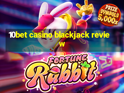 10bet casino blackjack review