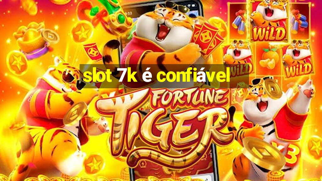 slot 7k é confiável