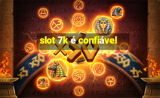 slot 7k é confiável