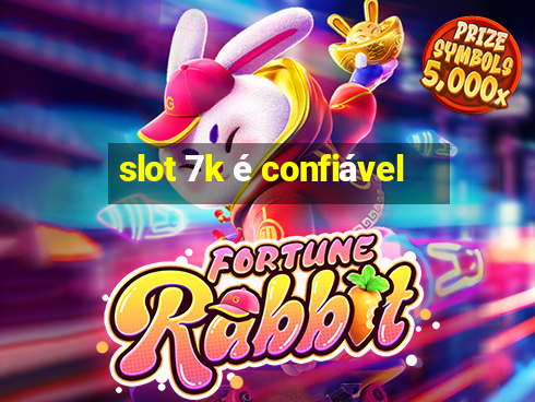 slot 7k é confiável