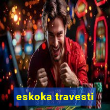 eskoka travesti