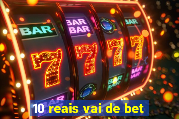 10 reais vai de bet