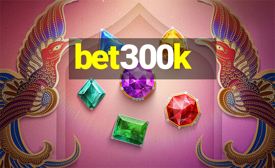 bet300k